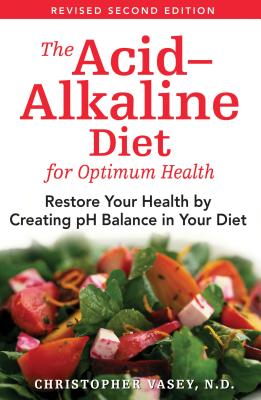 The Acid-Alkaline Diet for Optimum Health: Restore Your Health by Creating pH Balance in Your Diet - Vasey, Christopher, N