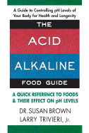The Acid Alkaline Food Guide: A Quick Reference to Foods & Their Effect on PH Levels