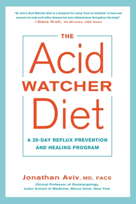 The Acid Watcher Diet: A 28-Day Reflux Prevention and Healing Program - Aviv, Jonathan, MD, FACS