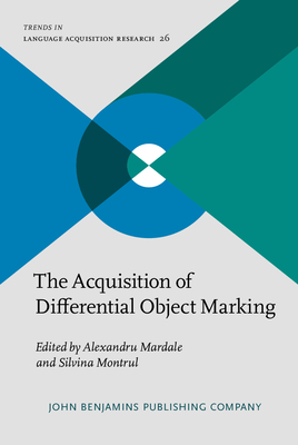 The Acquisition of Differential Object Marking - Mardale, Alexandru (Editor), and Montrul, Silvina (Editor)