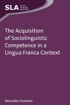 The Acquisition of Sociolinguistic Competence in a Lingua Franca Context - Durham, Mercedes