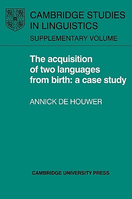 The Acquisition of Two Languages from Birth: A Case Study - Houwer, Annick de