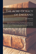 The Acre-Ocracy of England: A List of All Owners of Three Thousand Acres and Upwards, With Their Possessions and Incomes, Arranged Under Their Various Counties, Also Their Colleges and Clubs