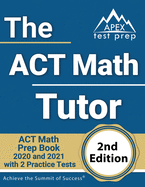 The ACT Math Tutor: ACT Math Prep Book 2020 and 2021 with 2 Practice Tests [2nd Edition]