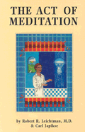 The Act of Meditation - Leichtman, Robert R, M.D., and Japikse, Carl