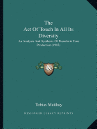 The Act Of Touch In All Its Diversity: An Analysis And Synthesis Of Pianoforte Tone Production (1903)