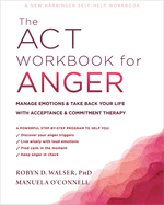 The ACT Workbook for Anger: Manage Emotions and Take Back Your Life with Acceptance and Commitment Therapy