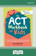 The ACT Workbook for Kids: Fun Activities to Help You Deal with Worry, Sadness, and Anger Using Acceptance and Commitment Therapy