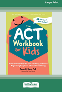 The ACT Workbook for Kids: Fun Activities to Help You Deal with Worry, Sadness, and Anger Using Acceptance and Commitment Therapy