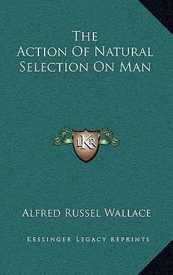 The Action Of Natural Selection On Man - Wallace, Alfred Russel