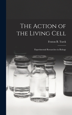 The Action of the Living Cell; Experimental Researches in Biology - Turck, Fenton B (Fenton Benedict) 1 (Creator)