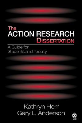 The Action Research Dissertation: A Guide for Students and Faculty - Herr, Kathryn G, and Anderson, Gary