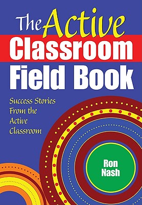 The Active Classroom Field Book: Success Stories From the Active Classroom - Nash, Ron (Editor)