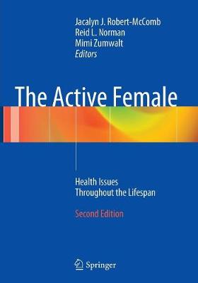 The Active Female: Health Issues Throughout the Lifespan - Robert- McComb, Jacalyn J (Editor), and Norman, Reid L (Editor), and Zumwalt, Mimi (Editor)