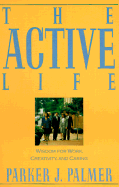 The Active Life: Wisdom for Work, Creativity, and Caring - Palmer, Parker J