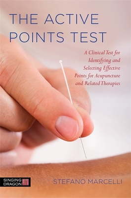 The Active Points Test: A Clinical Test for Identifying and Selecting Effective Points for Acupuncture and Related Therapies - Marcelli, Stefano