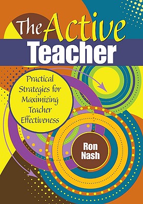 The Active Teacher: Practical Strategies for Maximizing Teacher Effectiveness - Nash, Ron (Editor)