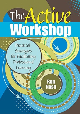 The Active Workshop: Practical Strategies for Facilitating Professional Learning - Nash, Ron