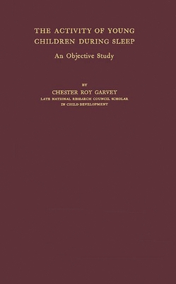 The Activity of Young Children During Sleep: An Objective Study - Garvey, Chester Roy, and Unknown