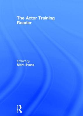 The Actor Training Reader - EVANS, MARK (Editor)