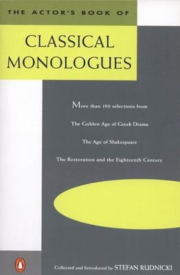 The Actor's Book of Classical Monologues: More Than 150 Selections from the Golden Age of Greek Drama, the Age of Shakespeare, the Restoration and the Eighteenth Century - Rudnicki, Stefan (Introduction by)