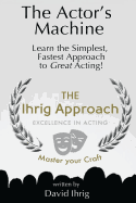 The Actor's Machine: Learn the Simplest, Fastest Approach to Great Acting!