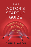 The Actor's Startup Guide: Six Ways To Land Your First Acting Job