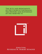 The Acts and Monuments of the Church Containing the History and Sufferings of the Martyrs V1