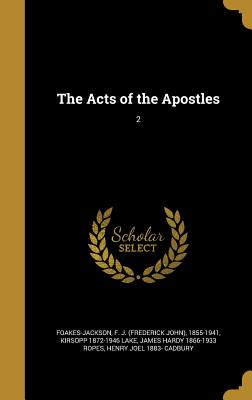 The Acts of the Apostles; 2 - Foakes-Jackson, F J (Frederick John) (Creator), and Lake, Kirsopp 1872-1946, and Ropes, James Hardy 1866-1933