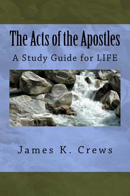 The Acts of the Apostles: A Study Guide for Life - Crews, James K