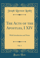 The Acts of the Apostles, I XIV, Vol. 1: With Introduction and Notes (Classic Reprint)
