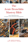 The Acute Bronchitis Mastery Bible: Your Blueprint for Complete Acute Bronchitis Management