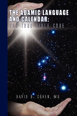 The Adamic Language and Calendar: The True Bible Code - Cohen, David B, MD