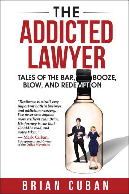 The Addicted Lawyer: Tales of the Bar, Booze, Blow, and Redemption - Cuban, Brian