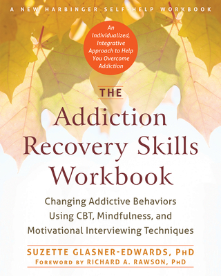 The Addiction Recovery Skills Workbook: Changing Addictive Behaviors Using Cbt, Mindfulness, and Motivational Interviewing Techniques - Glasner-Edwards, Suzette, PhD, and Rawson, Richard A, PhD (Foreword by)