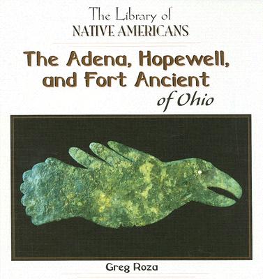 The Adena, Hopewell, and Fort Ancient of Ohio - Roza, Greg