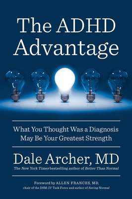 The ADHD Advantage: What You Thought Was a Diagnosis May Be Your Greatest Strength - Archer, Dale, Dr.