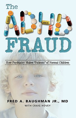 The ADHD Fraud: How Psychiatry Makes Patients of Normal Children - Baughman, Fred A, Jr., and Hovey, Craig, PH.D., and Trafford Publishing (Creator)