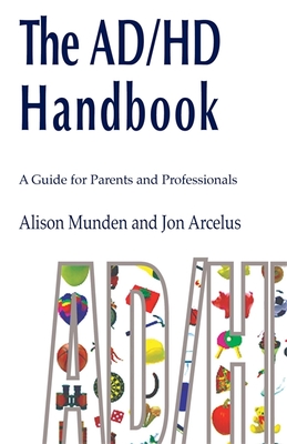 The ADHD Handbook: A Guide for Parents and Professionals on Attention Deficit/Hyperactivity Disorder - Munden, Alison, and Arcelus, Jon