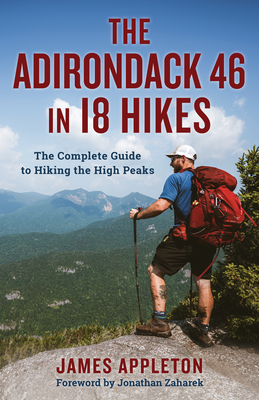The Adirondack 46 in 18 Hikes: The Complete Guide to Hiking the High Peaks - Appleton, James, and Zaharek, Jonathan (Foreword by)