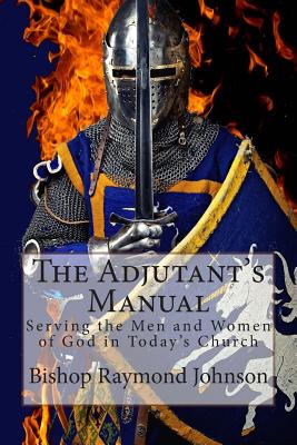 The Adjutant's Manual: Serving the Men and Women of God in Today's Church - Johnson, Bishop Raymond Allan