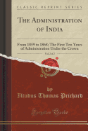 The Administration of India, Vol. 2 of 2: From 1859 to 1868; The First Ten Years of Administration Under the Crown (Classic Reprint)