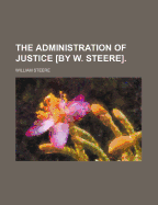 The Administration of Justice by W. Steere
