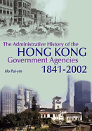 The Administrative History of the Hong Kong Government Agencies 1841-2002