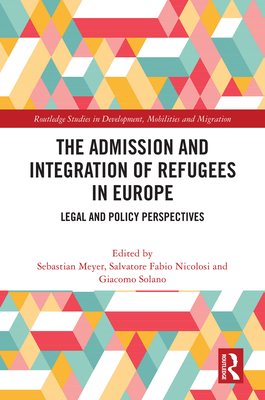 The Admission and Integration of Refugees in Europe: Legal and Policy Perspectives - Meyer, Sebastian (Editor), and Nicolosi, Salvatore Fabio (Editor), and Solano, Giacomo (Editor)
