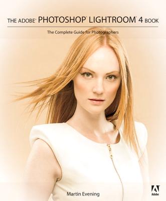 The Adobe Photoshop Lightroom 4 Book: The Complete Guide for Photographers - Evening, Martin
