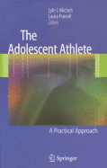 The Adolescent Athlete: A Practical Approach - Micheli, Lyle J, MD (Editor), and Purcell, Laura (Editor)