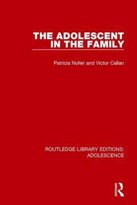 The Adolescent in the Family - Noller, Patricia, and Callan, Victor