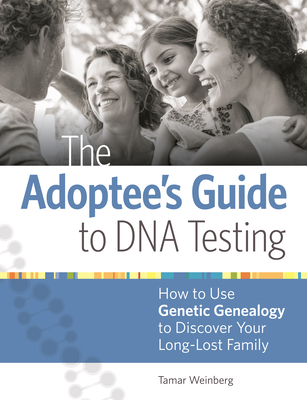 The Adoptee's Guide to DNA Testing: How to Use Genetic Genealogy to Discover Your Long-Lost Family - Weinberg, Tamar