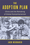 The Adoption Plan: China and the Remaking of Global Humanitarianism